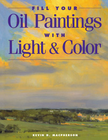 Fill Your Oil Paintings with Light & Color by Kevin Macpherson, 9781581800531