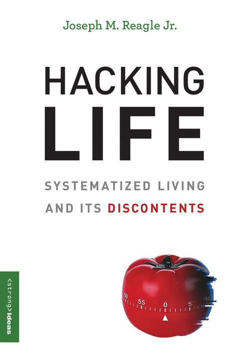 Hacking Life (Systematized Living and Its Discontents) by Joseph M. Reagle, Jr., 9780262538992