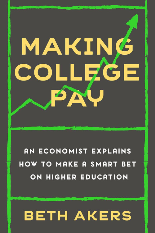 Making College Pay (An Economist Explains How to Make a Smart Bet on Higher Education) by Beth Akers, 9780593238530