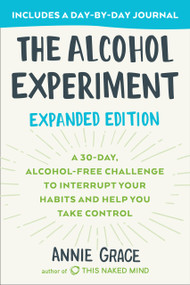 The Alcohol Experiment: Expanded Edition (A 30-Day, Alcohol-Free Challenge To Interrupt Your Habits and Help You Take Control) by Annie Grace, 9780593330241