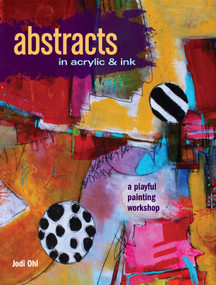 Abstracts In Acrylic and Ink (A Playful Painting Workshop) by Jodi Ohl, 9781440346521