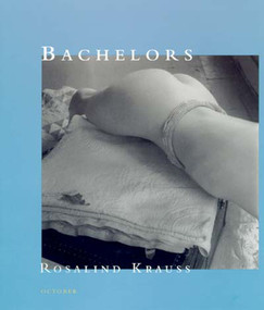 Bachelors by Rosalind E. Krauss, 9780262611657