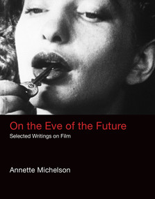 On the Eve of the Future (Selected Writings on Film) by Annette Michelson, 9780262035507