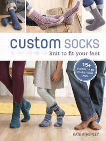 Custom Socks (Knit to Fit Your Feet) by Kate Atherley, 9781620337752