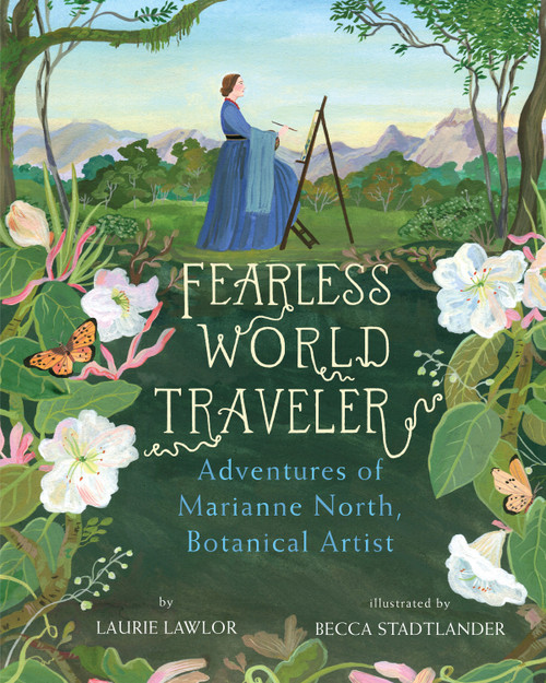 Fearless World Traveler (Adventures of Marianne North, Botanical Artist) by Laurie Lawlor, Becca Stadtlander, 9780823439591