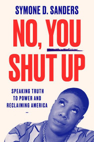 No, You Shut Up (Speaking Truth to Power and Reclaiming America) - 9780062942678 by Symone D. Sanders, 9780062942678