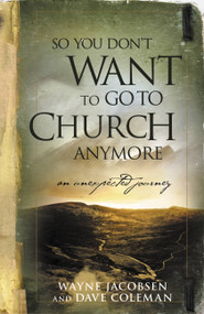 So You Don't Want to Go to Church Anymore (An Unexpected Journey) by Wayne Jacobsen, Dave Coleman, 9780964729223
