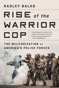 Rise of the Warrior Cop (The Militarization of America's Police Forces) - 9781541774537 by Radley Balko, 9781541774537