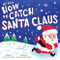 My First How to Catch Santa Claus by Alice Walstead, Joel Selby, Ashley Selby, 9781728241531