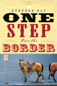One Step Over the Border (A Novel) by Stephen Bly, 9781599956893