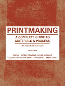 Printmaking (A Complete Guide to Materials & Process (Printmaker's Bible, process shots, techniques, step-by-step illustrations)) by Bill Fick, Beth Grabowski, 9781780671949