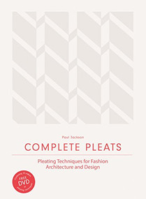 Complete Pleats (Pleating Techniques for Fashion, Architecture and Design) by Paul Jackson, 9781780676012