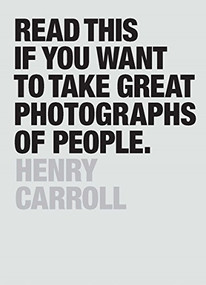 Read This If You Want to Take Great Photographs of People ((Learn top photography tips and how to take good pictures of people)) by Henry Carroll, 9781780676241