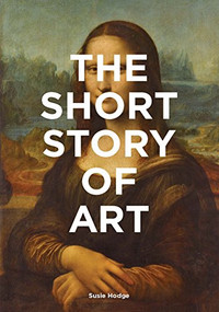 The Short Story of Art (A Pocket Guide to Key Movements, Works, Themes, & Techniques (Art History Introduction, A Guide to Art)) by Susie Hodge, 9781780679686