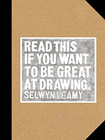 Read This if You Want to Be Great at Drawing ((The Drawing Book For Aspiring Artists of All Ages and Abilities)) by Selwyn Leamy, 9781786270542