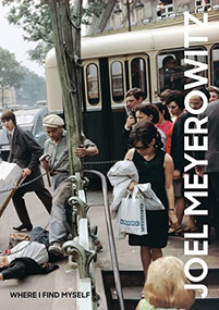 Joel Meyerowitz: Where I Find Myself (A Lifetime Retrospective) by Joel Meyerowitz, Colin Westerbeck, 9781786271860