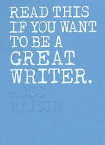 Read This if You Want to Be a Great Writer by Ross Raisin, 9781786271976