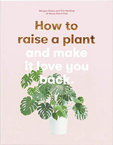 How to Raise a Plant (and Make It Love You Back) by Morgan Doane, Erin Harding, 9781786273024