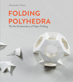 Folding Polyhedra (The Art & Geometry of Paper Folding) by Alexander Heinz, 9780764361579
