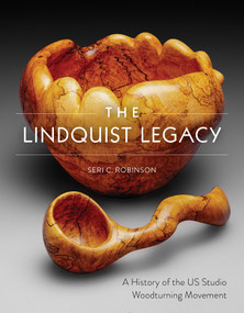 The Lindquist Legacy (A History of the US Studio Woodturning Movement) by Seri C. Robinson, Betty J. Scarpino, 9780764361746