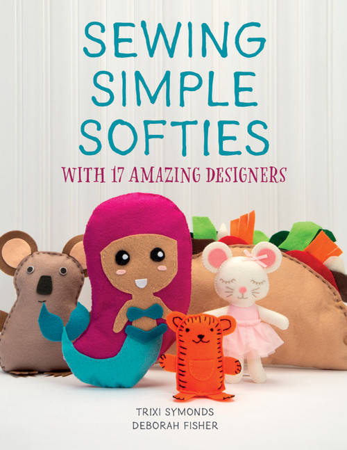 Sewing Simple Softies with 17 Amazing Designers by Trixi Symonds, Deborah Fisher, 9780764361272