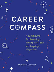 Career Compass (A Guided Journal for Discovering a Fulfilling Career Path and Designing a Life You Love) by Dr. Colleen Campbell, 9781797201856