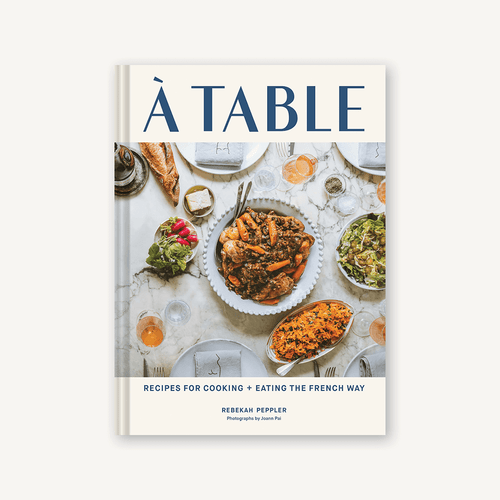 A Table (Recipes for Cooking and Eating the French Way) by Rebekah Peppler, Joann Pai, 9781797202235