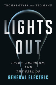 Lights Out (Pride, Delusion, and the Fall of General Electric) by Thomas Gryta, Ted Mann, 9780358567059