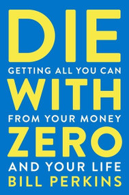Die With Zero (Getting All You Can from Your Money and Your Life) - 9780358567097 by Bill Perkins, 9780358567097