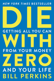 Die With Zero (Getting All You Can from Your Money and Your Life) - 9780358567097 by Bill Perkins