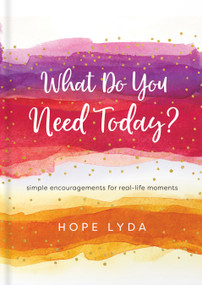 What Do You Need Today? (Simple Encouragements for Real-Life Moments) by Hope Lyda, 9780736982016