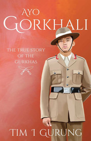 Ayo Gorkhali (The True Story of the Gurkhas) by Tim I. Gurung, 9789887963905