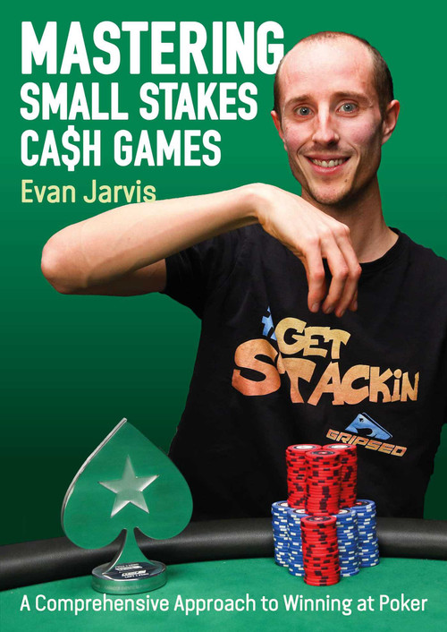 Mastering Small Stakes Cash Games (A Comprehensive Approach to Winning at Poker) by Evan Jarvis, 9781912862269