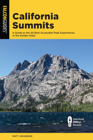 California Summits (A Guide to the 50 Best Accessible Peak Experiences in the Golden State) by Matt Johanson, 9781493048168