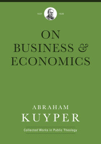 Business & Economics by Abraham Kuyper, Jordan J. Ballor, Melvin Flikkema, Peter Heslam, 9781577996767