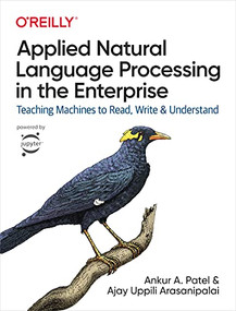 Applied Natural Language Processing in the Enterprise (Teaching Machines to Read, Write, and Understand) by Ankur A. Patel, Ajay Uppili Arasanipalai, 9781492062578