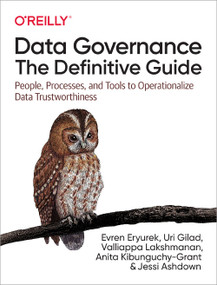 Data Governance: The Definitive Guide (People, Processes, and Tools to Operationalize Data Trustworthiness) by Evren Eryurek, Uri Gilad, Valliappa Lakshmanan, Anita Kibunguchy-Grant, Jessi Ashdown, 9781492063490