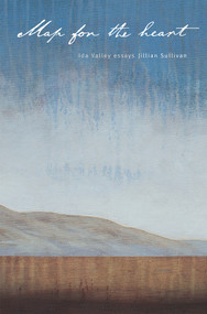 Map for the Heart (Ida Valley Essays) by Jillian Sullivan, 9781988592565