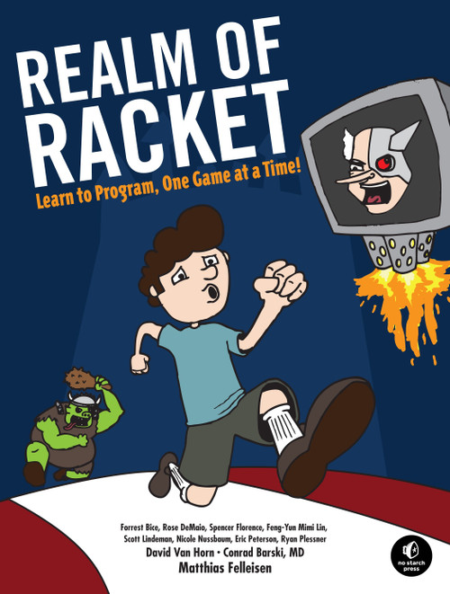 Realm of Racket (Learn to Program, One Game at a Time!) by Matthias Felleisen, David Van Horn, Conrad Barski, Northeastern University Students, 9781593274917