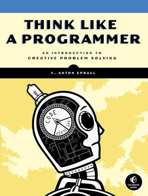 Think Like a Programmer (An Introduction to Creative Problem Solving) by V. Anton Spraul, 9781593274245