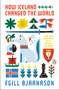 How Iceland Changed the World (The Big History of a Small Island) by Egill Bjarnason, 9780143135883
