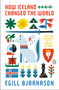 How Iceland Changed the World (The Big History of a Small Island) by Egill Bjarnason, 9780143135883