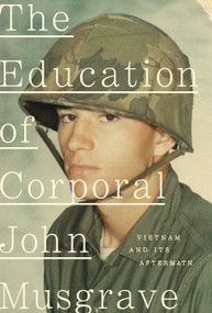 The Education of Corporal John Musgrave (Vietnam and Its Aftermath) by John Musgrave, Ken Burns, Lynn Novick, 9780451493569