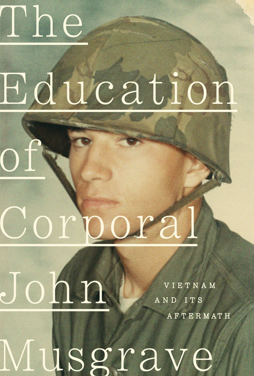 The Education of Corporal John Musgrave (Vietnam and Its Aftermath) by John Musgrave, Ken Burns, Lynn Novick, 9780451493569