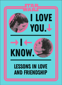 Star Wars I Love You. I Know. (Lessons in Love and Friendship) by Amy Richau, 9780744037111