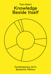 Knowledge Beside Itself (Contemporary Art's Epistemic Politics) by Tom Holert, 9783943365979