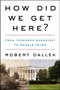 How Did We Get Here? (From Theodore Roosevelt to Donald Trump) - 9780062873002 by Robert Dallek, 9780062873002