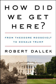 How Did We Get Here? (From Theodore Roosevelt to Donald Trump) - 9780062873002 by Robert Dallek, 9780062873002