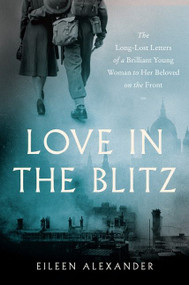 Love in the Blitz (The Long-Lost Letters of a Brilliant Young Woman to Her Beloved on the Front) - 9780062888815 by Eileen Alexander, 9780062888815