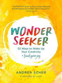 Wonder Seeker (52 Ways to Wake Up Your Creativity and Find Your Joy) by Andrea Scher, 9780063073821